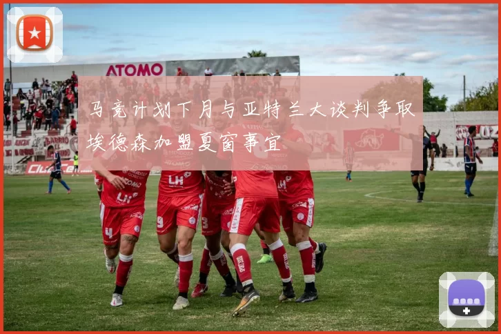 马竞计划下月与亚特兰大谈判争取埃德森加盟夏窗事宜